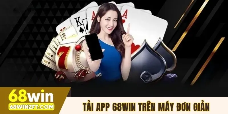 Tải app 68WIN trên máy đơn giản